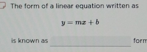 The form of a linear equation written as
y=mx+b
_ 
is known as form