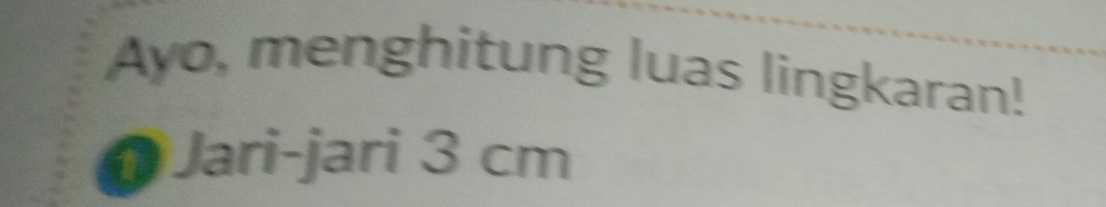 Ayo, menghitung luas lingkaran! 
O Jari-jari 3 cm