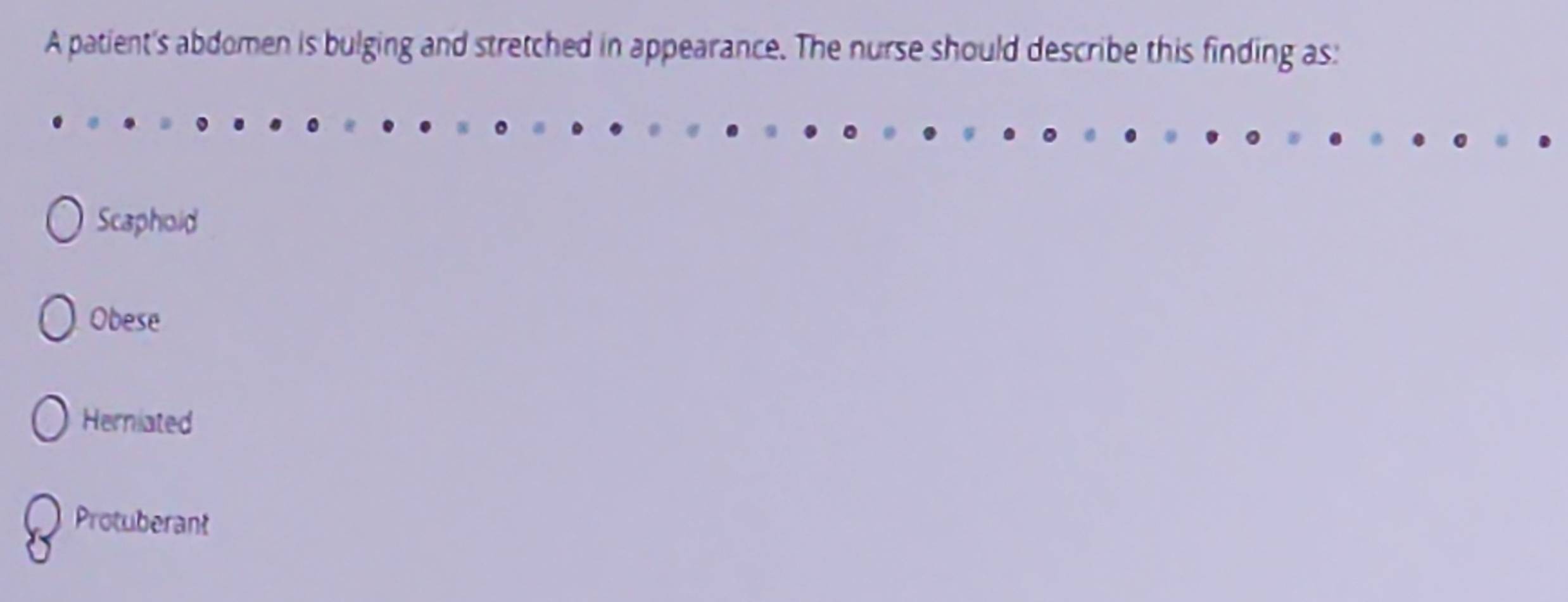 Solved: A patient's abdomen is bulging and stretched in appearance. The ...