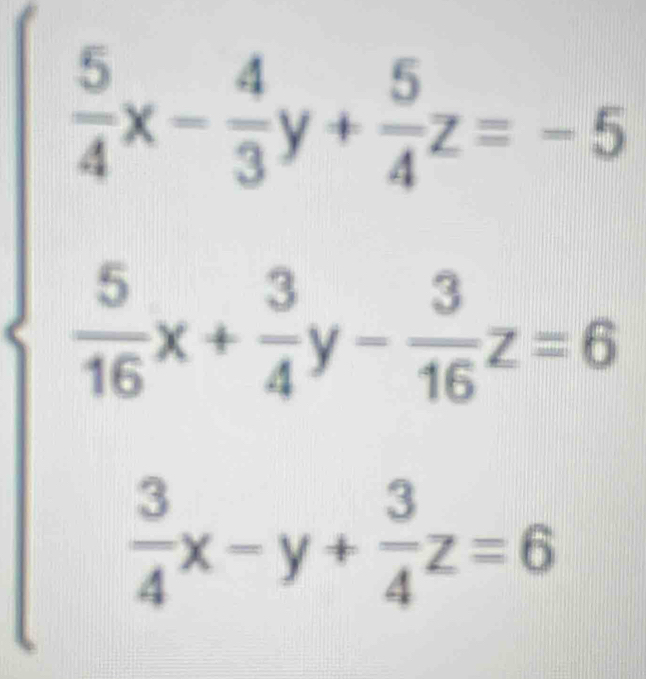 beginarrayl  5/4 x- 4/3 y+ 5/4 z-5  5/4x + 5/4 y- 5/3 z=0  5/4 x-y+ 5/4 z=0endarray.