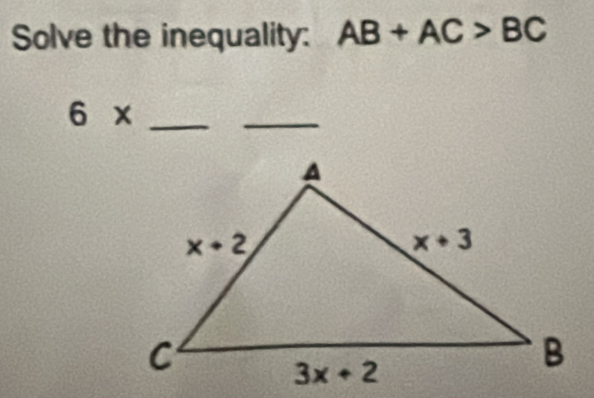 Solve the inequality: AB+AC>BC
_ 6*
_