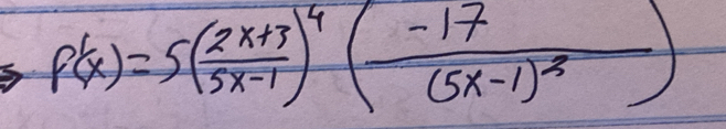 p'(x)=5( (2x+3)/5x-1 )^4(frac -17(5x-1)^3)