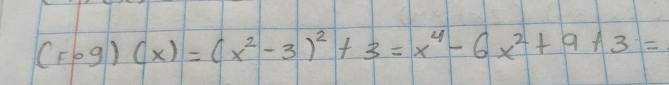 (Fcirc g)(x)=(x^2-3)^2+3=x^4-6x^2+9+3=