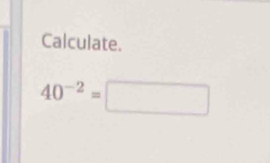 Calculate.
40^(-2)=□