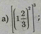 [(1 2/3 )^2]^3;