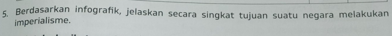 Berdasarkan infografik, jelaskan secara singkat tujuan suatu negara melakukan 
imperialisme.
