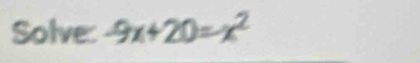 Solve: -9x+20=x^2