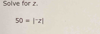 Solve for z.
50=|^-z|