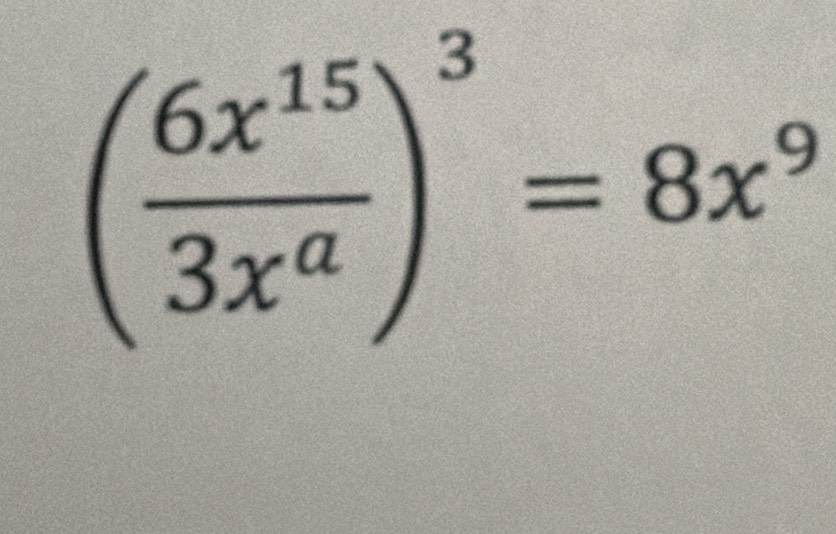 ( 6x^(15)/3x^a )^3=8x^9