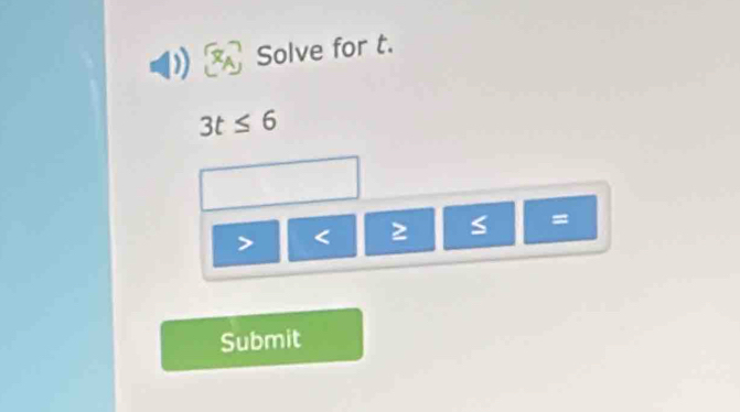 Solve for t.
3t≤ 6
< 2</tex> S =
Submit