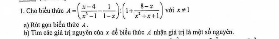 Cho biểu thức A=( (x-4)/x^3-1 - 1/1-x ):(1+ (8-x)/x^2+x+1 ) với x!= 1
a) Rút gọn biểu thức A. 
b) Tìm các giá trị nguyên của x để biểu thức A nhận giá trị là một số nguyên.