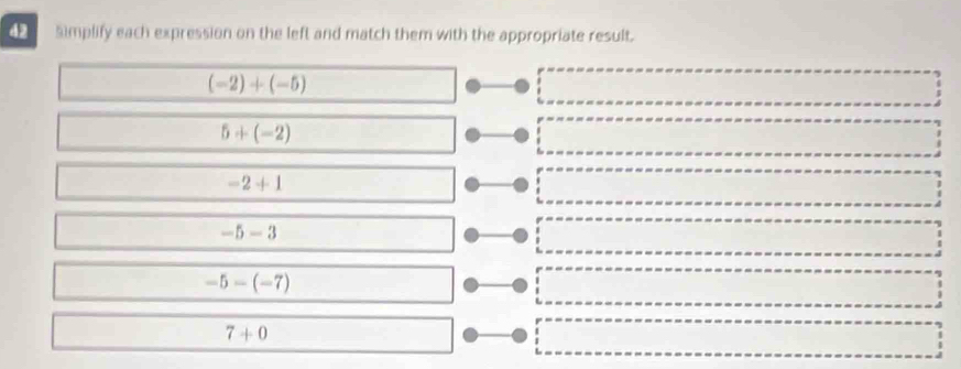 Simplify each expression on the left and match them with the appropriate result.
(-2)+(-5)
5+(-2)
-2+1
-5-3
-5-(-7)
7+0