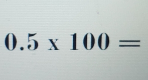 0.5* 100=