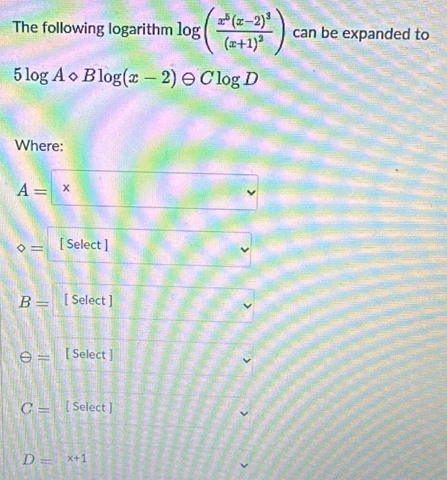 The following logarithm log (frac x^5(x-2)^3(x+1)^2) can be expanded to
5log Acirc Blog (x-2)Theta Clog D
Where:
A=□ * □
[ Select ] erect x° □ vee
B= [ Select ]
θ = [ Select ]
C= [ Select ]
D=x+1