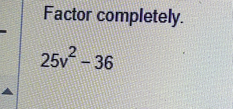 Factor completely.
25v^2-36