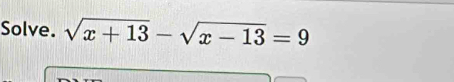 Solve. sqrt(x+13)-sqrt(x-13)=9