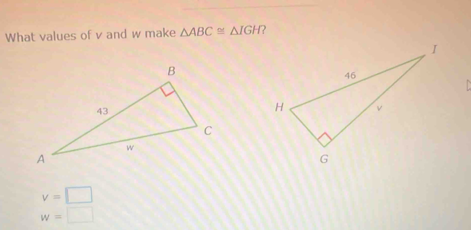 What values of v and w make △ ABC≌ △ IGH
v=□
w=□