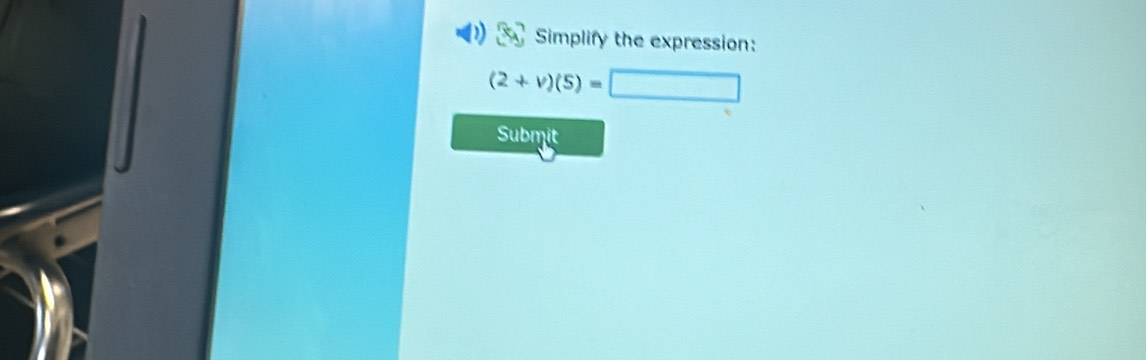 Simplify the expression:
(2+v)(5)=□
Submit