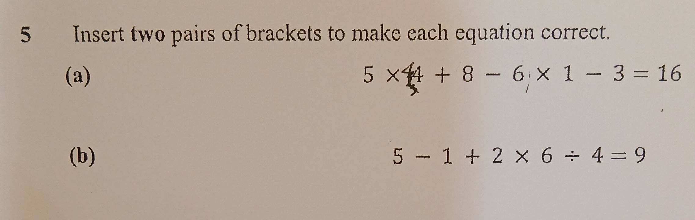 Insert two pairs of brackets to make each equation correct. 
(a) 5* 4+8-6* 1-3=16
(b) 5-1+2* 6/ 4=9