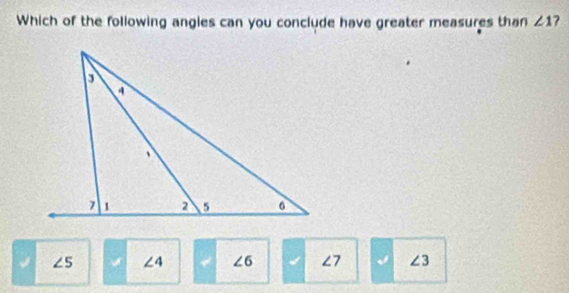 Which of the following angles can you conclude have greater measures than ∠ 1
∠ 5 ∠ 4 4 ∠ 6 ∠ 7 ∠ 3