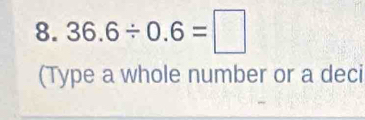 36.6/ 0.6=□
(Type a whole number or a deci