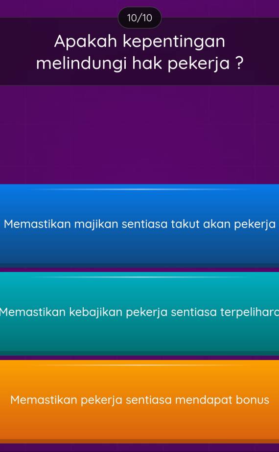 10/10
Apakah kepentingan
melindungi hak pekerja ?
Memastikan majikan sentiasa takut akan pekerja
Memastikan kebajikan pekerja sentiasa terpelihard
Memastikan pekerja sentiasa mendapat bonus