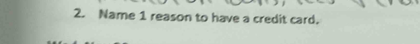 Name 1 reason to have a credit card.