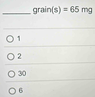 grain (s)=65mg
1
2
30
6