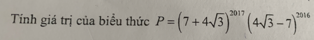 Tính giá trị của biểu thức P=(7+4sqrt(3))^2017(4sqrt(3)-7)^2016