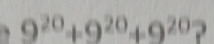 9^(20)+9^(20)+9^(20) ?