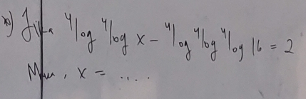 4log^4log x-4log^4log^4log 16=2
x=·s