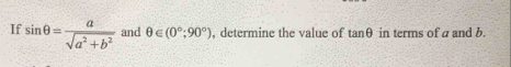 If sin θ = a/sqrt(a^2+b^2)  and θ ∈ (0°;90°) , determine the value of tan θ in terms of a and b.
