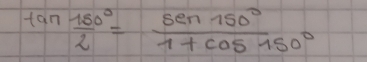 tan  180°/2 = sin 150°/1+cos 150° 