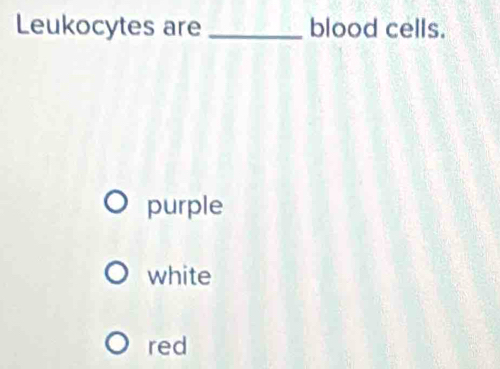 Leukocytes are _blood cells.
purple
white
red