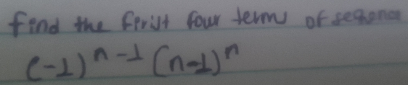 fiend the ferist four term of sechone
(-1)^n-1(n-1)^n