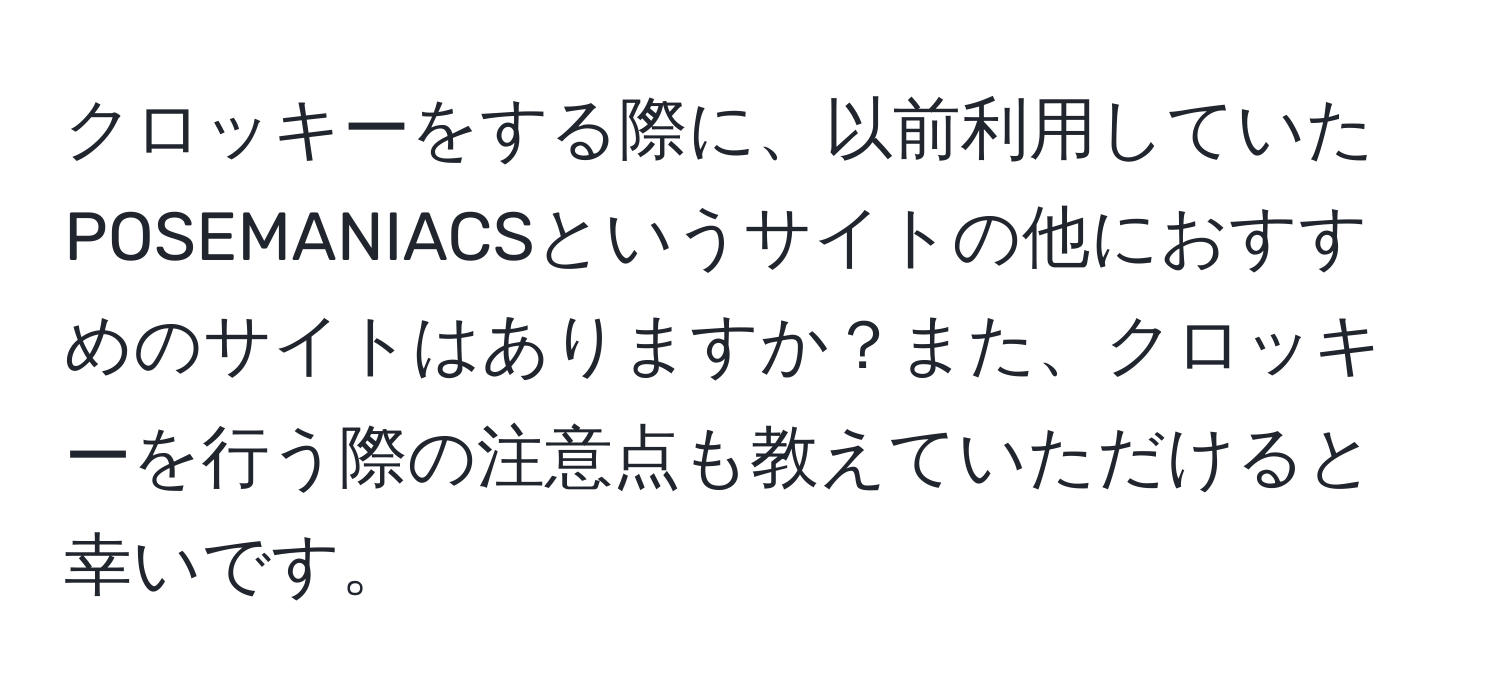 クロッキーをする際に、以前利用していたPOSEMANIACSというサイトの他におすすめのサイトはありますか？また、クロッキーを行う際の注意点も教えていただけると幸いです。