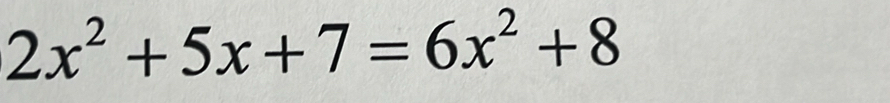 2x^2+5x+7=6x^2+8