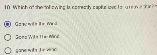 Which of the following is correctly capitalized for a movie title? *
Gone with the Wind
Gone With The Wind
gone with the wind