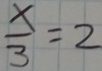  x/3 =2