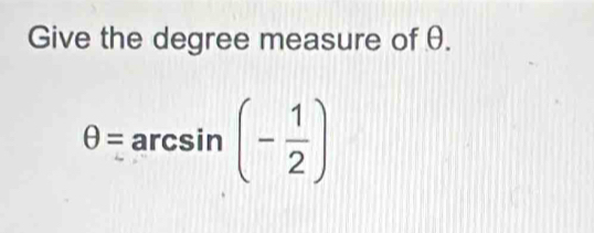 Give the degree measure of θ.
θ =arcsin (- 1/2 )