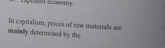 capitanst economy. 
In capitalism, prices of raw materials are 
mainly determined by the