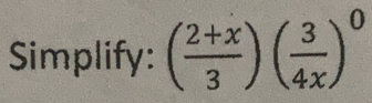 Simplify: ( (2+x)/3 )( 3/4x )^0