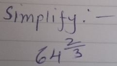 Simplify:
64^(frac 2)3