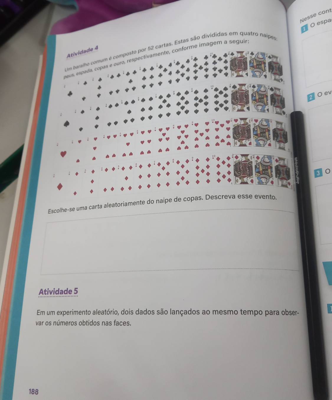 Nesse cont 
1 0 espa 
s. Estas são divididas em quatro naipes 
agem a seguír 
20ev 
3 
Escolhe-se uma carta aleatoriamente do 
Atividade 5 
Em um experimento aleatório, dois dados são lançados ao mesmo tempo para obser- 
var os números obtidos nas faces.
188