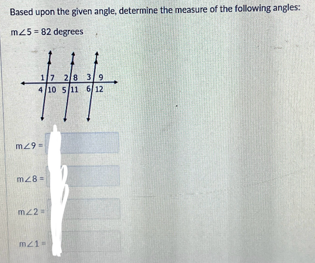 Based upon the given angle, determine the measure of the following angles:
m∠ 5=82 degrees
m∠ 9=
m∠ 8=
m∠ 2=
m∠ 1=