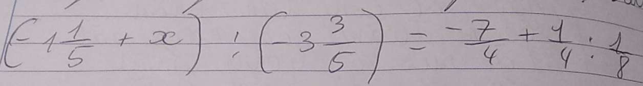 (-1 1/5 +x):(-3 3/5 )=- 7/4 + 1/4 : 1/8 