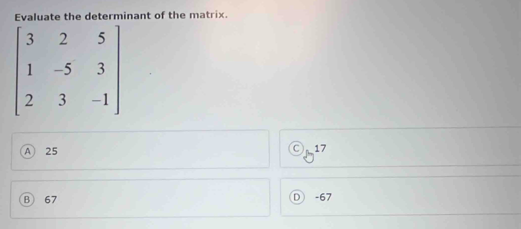 nant of the matrix.
A 25 C a 17
B 67 D -67