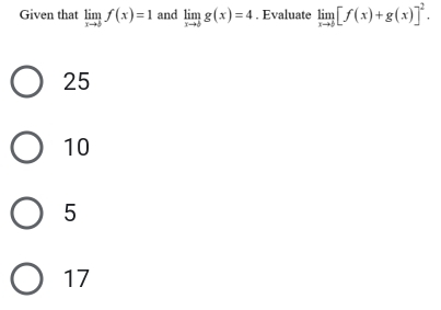 Given that limlimits _xto bf(x)=1 and limlimits _xto bg(x)=4. Evaluate limlimits _xto b[f(x)+g(x)]^2.
25
10
5
17