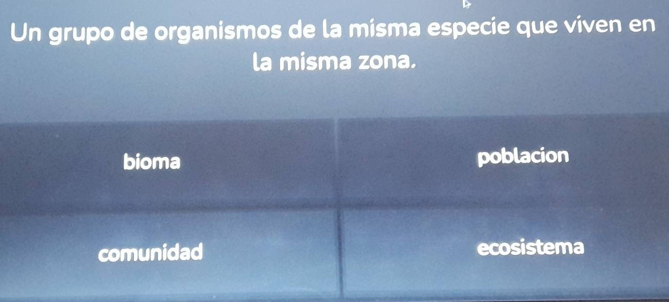 Un grupo de organismos de la misma especie que viven en
la misma zona.
bioma poblacion
comunidad ecosistema