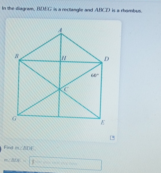 In the diagram, BDEG is a rectangle and ABCD is a rhombus.
Find m∠ BDE.
m∠ BDE=□